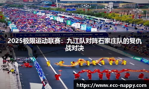 2025极限运动联赛：九江队对阵石家庄队的复仇战对决